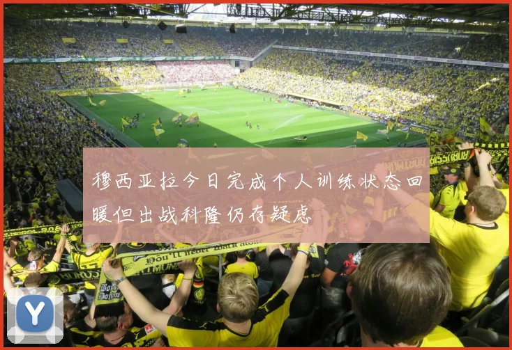 穆西亚拉今日完成个人训练状态回暖但出战科隆仍存疑虑
