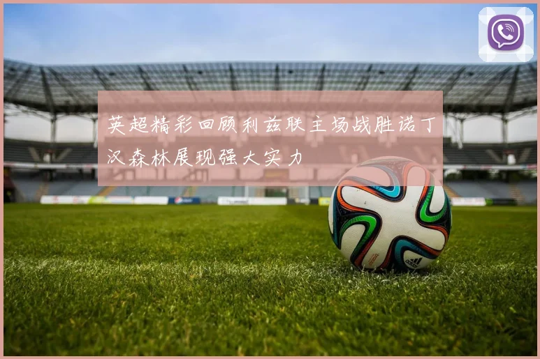 英超精彩回顾利兹联主场战胜诺丁汉森林展现强大实力