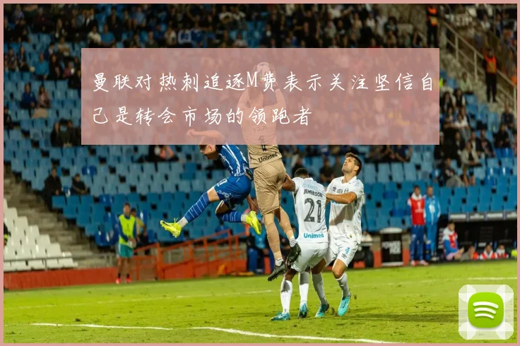 曼联对热刺追逐M费表示关注坚信自己是转会市场的领跑者